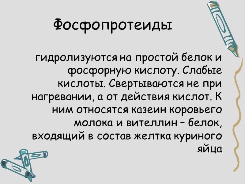 Фосфопротеиды  гидролизуются на простой белок и фосфорную кислоту. Слабые кислоты. Свертываются не при